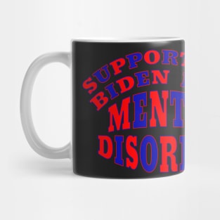 SUPPORTING BIDEN IS A MENTAL DISORDER Mug